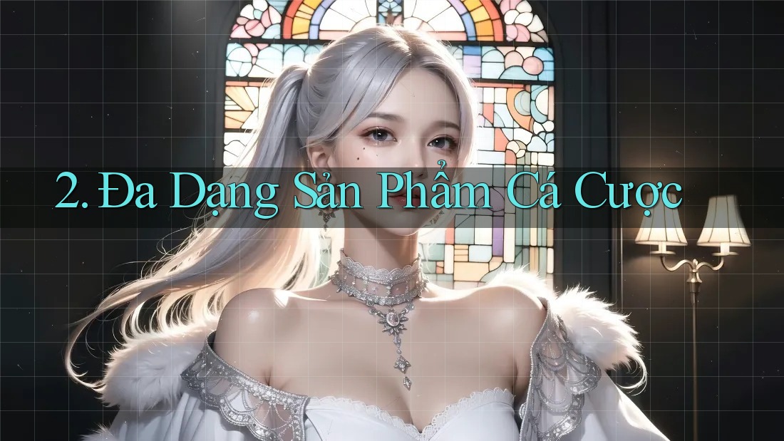 2. Đa Dạng Sản Phẩm Cá Cược 2. Đa Dạng Sản Phẩm Cá Cược