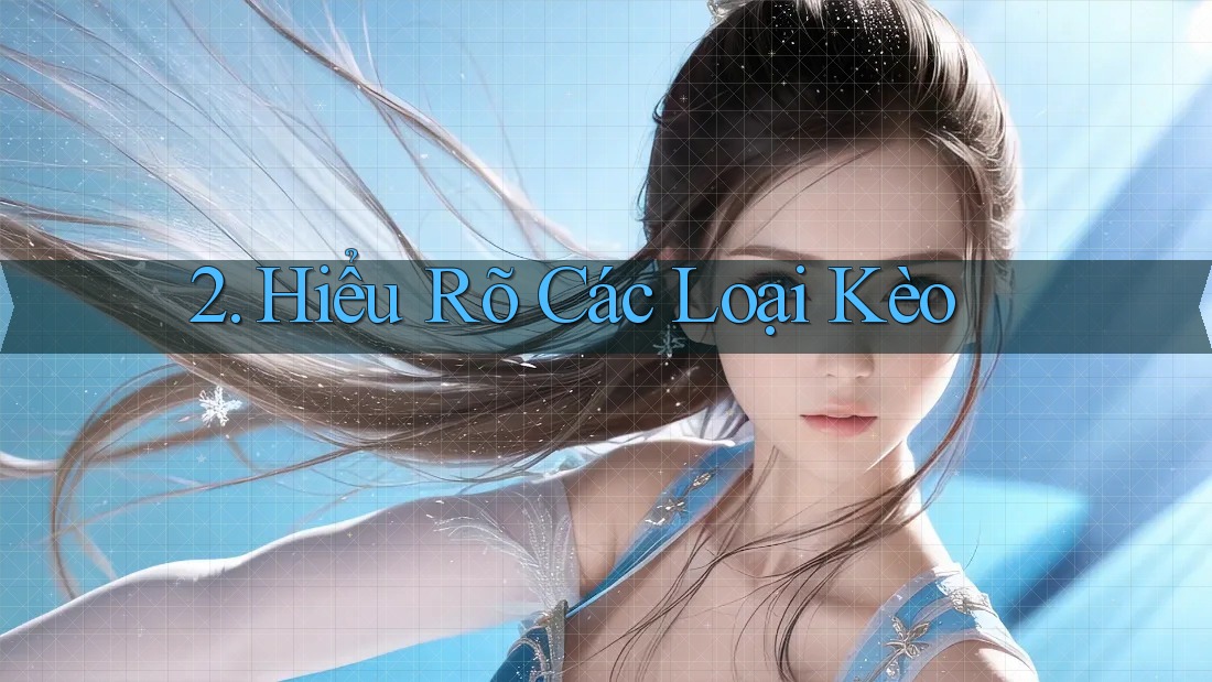 2. Hiểu Rõ Các Loại Kèo 2. Hiểu Rõ Các Loại Kèo