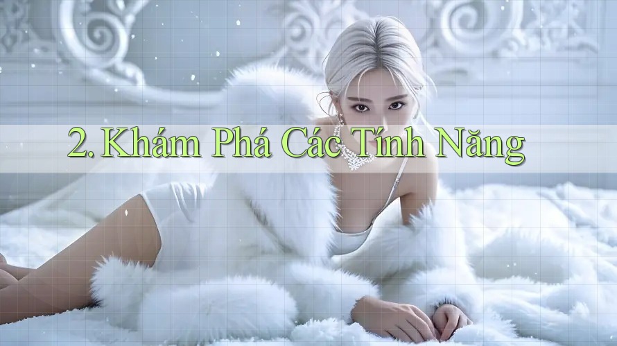 2. Khám Phá Các Tính Năng 2. Khám Phá Các Tính Năng