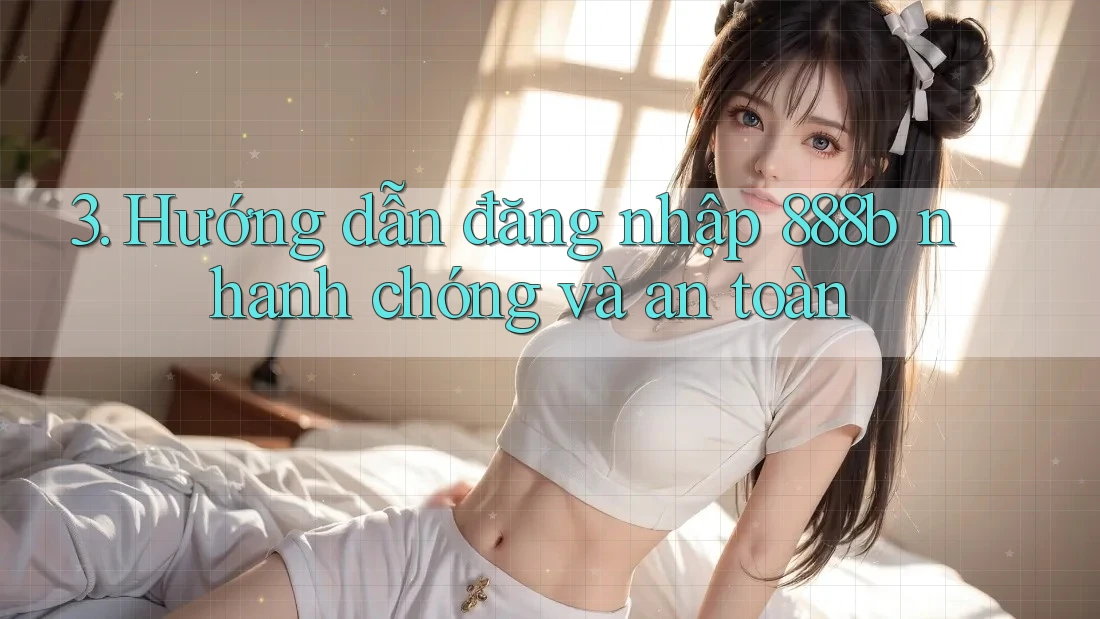 3. Hướng dẫn đăng nhập 888b nhanh chóng và an toàn