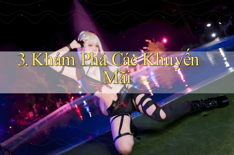 3. Khám Phá Các Khuyến Mãi 3. Khám Phá Các Khuyến Mãi