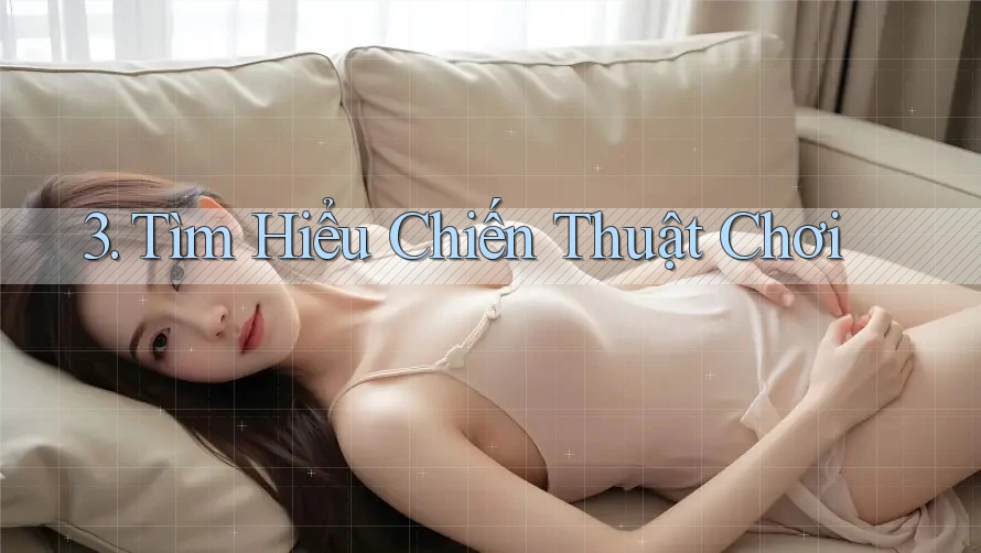 3. Tìm Hiểu Chiến Thuật Chơi 3. Tìm Hiểu Chiến Thuật Chơi