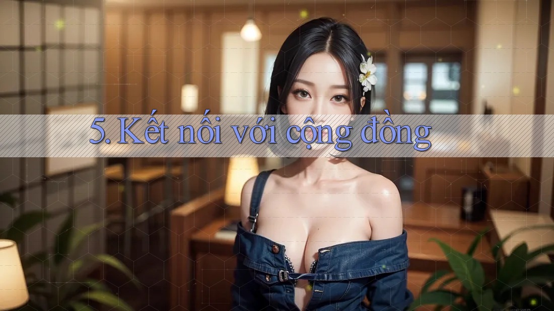 5. Kết nối với cộng đồng 5. Kết nối với cộng đồng