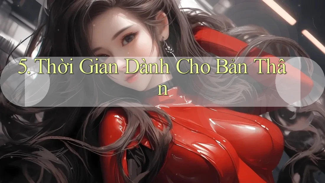 5. Thời Gian Dành Cho Bản Thân 5. Thời Gian Dành Cho Bản Thân
