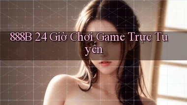 888b 24 giờ chơi game trực tuyến