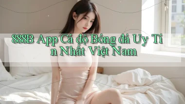 888b app cá độ bóng đá uy tín nhất việt nam