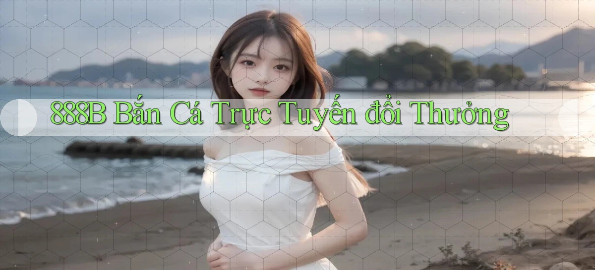 888b  bắn cá trực tuyến đổi thưởng