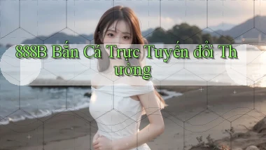 888b  bắn cá trực tuyến đổi thưởng