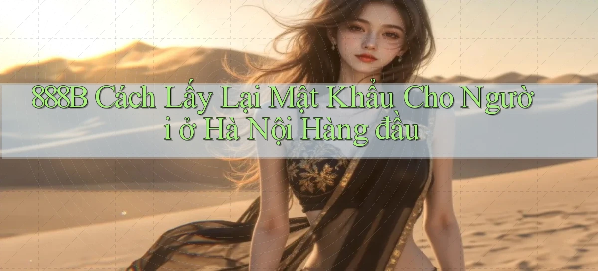 888b cách lấy lại mật khẩu cho người ở Hà Nội hàng đầu