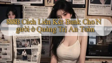 888b cách liên kết bank cho người ở Quảng Trị an toàn