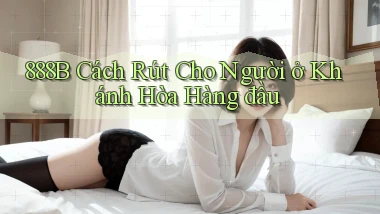 888b cách rút cho người ở Khánh Hòa hàng đầu