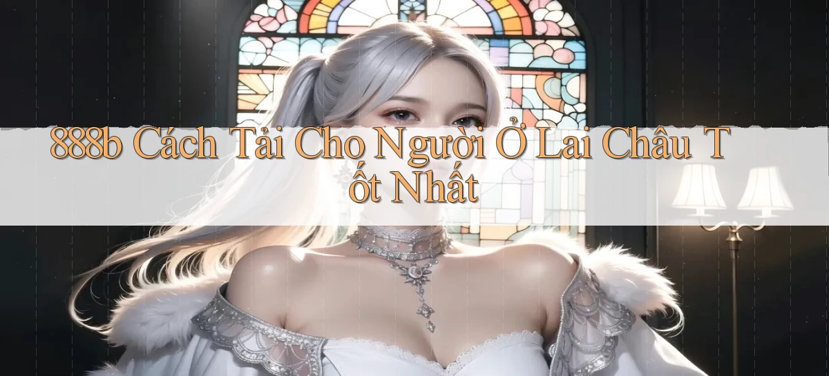 888b cách tải cho người ở Lai Châu tốt nhất