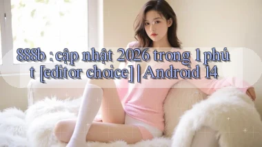 888b cập nhật 2026 trong 1 phút [editor choice] Android 14