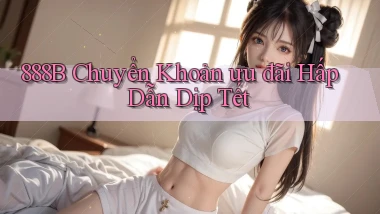 888b chuyển khoản ưu đãi hấp dẫn dịp tết