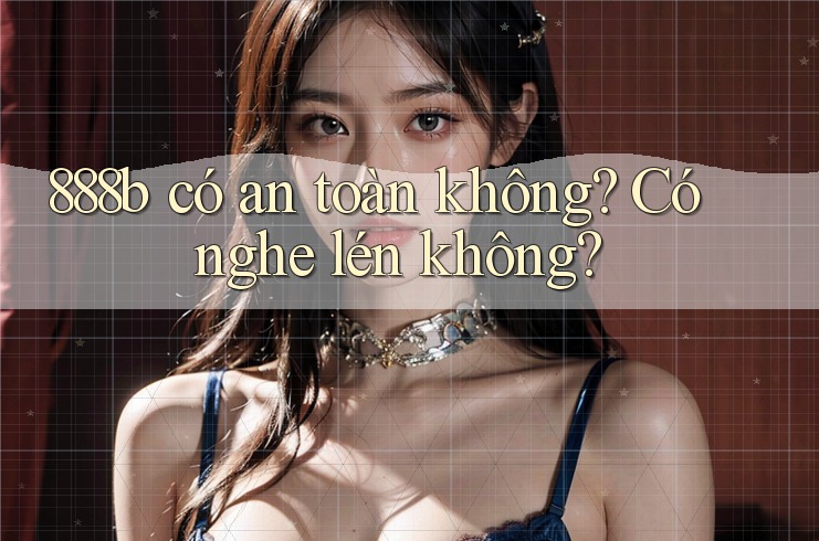 888b có an toàn không? Có nghe lén không? 888b có an toàn không? Có nghe lén không?