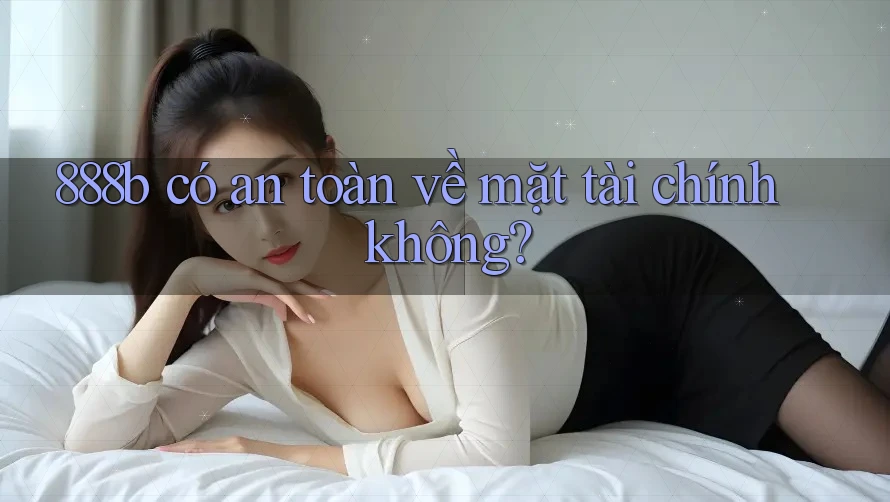888b có an toàn về mặt tài chính không? 888b có an toàn về mặt tài chính không?