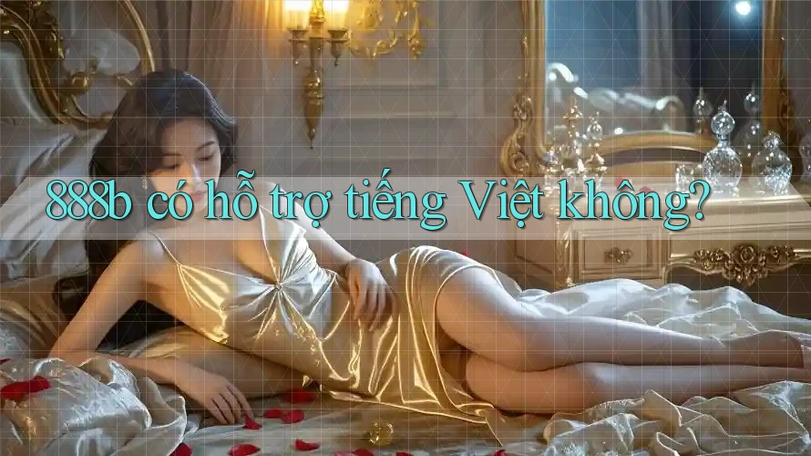 888b có hỗ trợ tiếng Việt không? 888b có hỗ trợ tiếng Việt không?