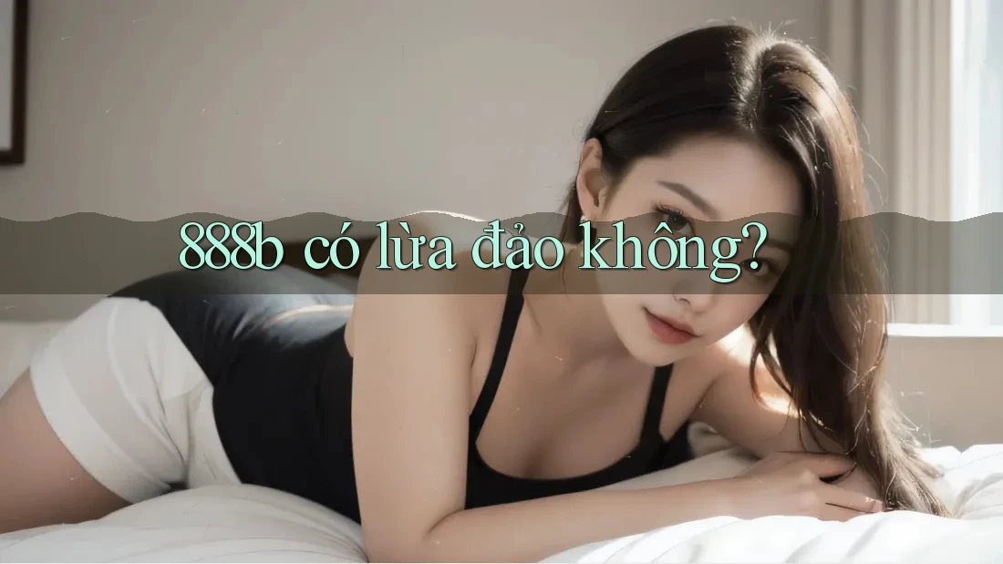 888b có lừa đảo không? 888b có lừa đảo không?