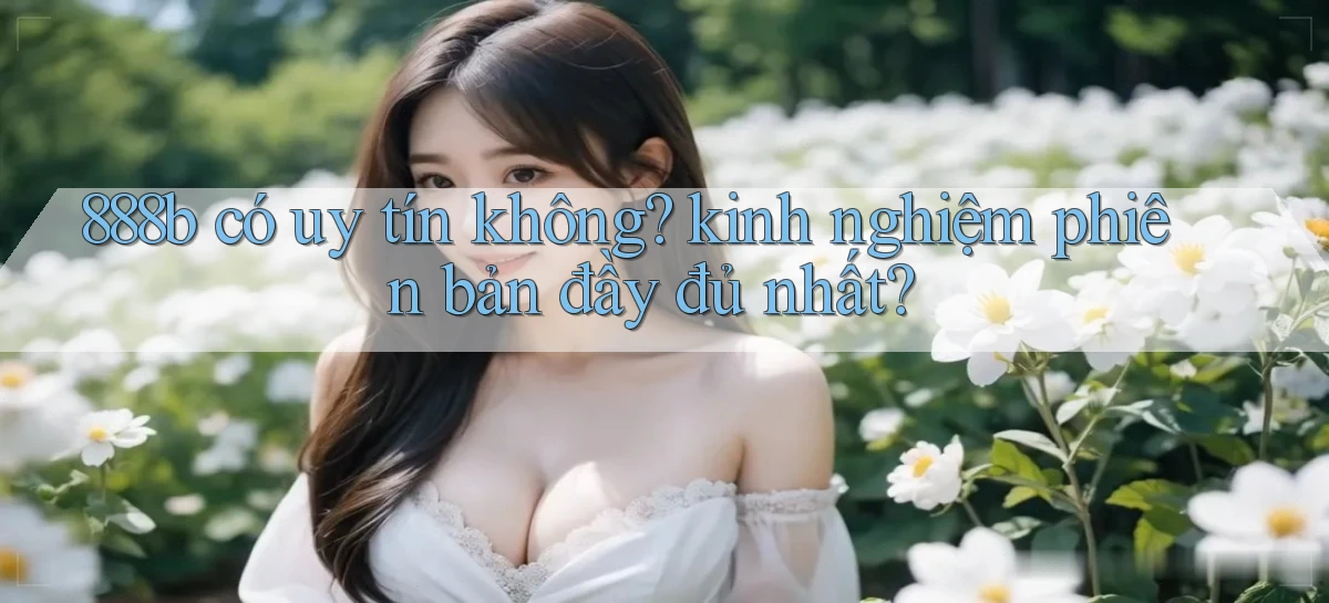888b có uy tín không kinh nghiệm phiên bản đầy đủ nhất