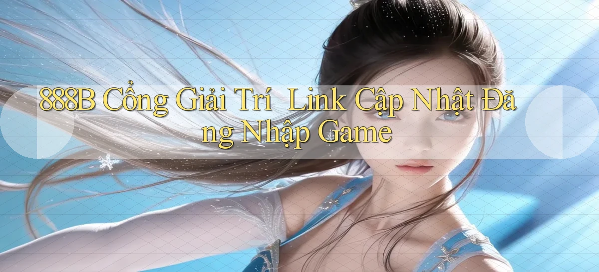 888b   Cổng Giải Trí ｜ Link Cập Nhật Đăng Nhập Game