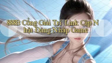 888b   Cổng Giải Trí ｜ Link Cập Nhật Đăng Nhập Game