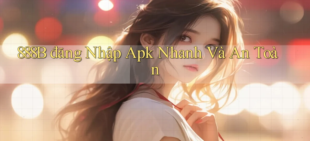 888b  đăng nhập apk nhanh và an toàn