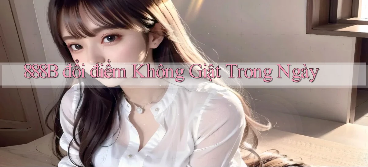 888b đổi điểm không giật trong ngày
