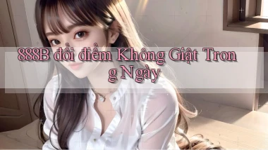 888b đổi điểm không giật trong ngày