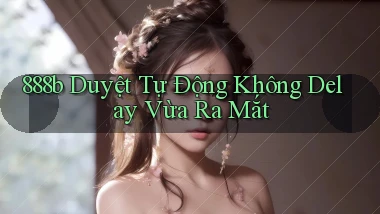 888b duyệt tự động không delay vừa ra mắt