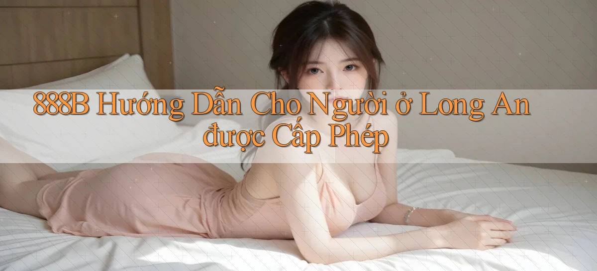 888b hướng dẫn cho người ở Long An được cấp phép