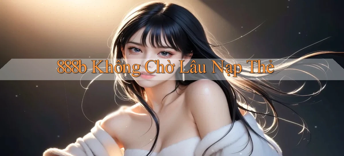 888b không chờ lâu nạp thẻ