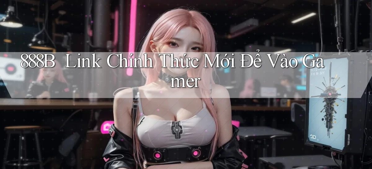888b ｜ Link Chính Thức Mới Để Vào Gamer
