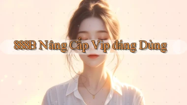 888b nâng cấp vip đáng dùng