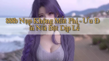 888b nạp không mất phí ưu đãi nổi bật dịp lễ
