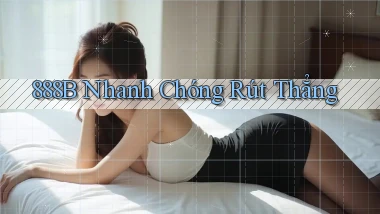888b nhanh chóng rút thẳng