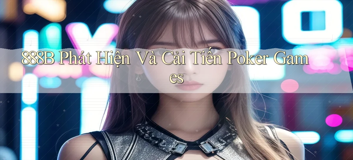 888b  phát hiện và cải tiến poker games
