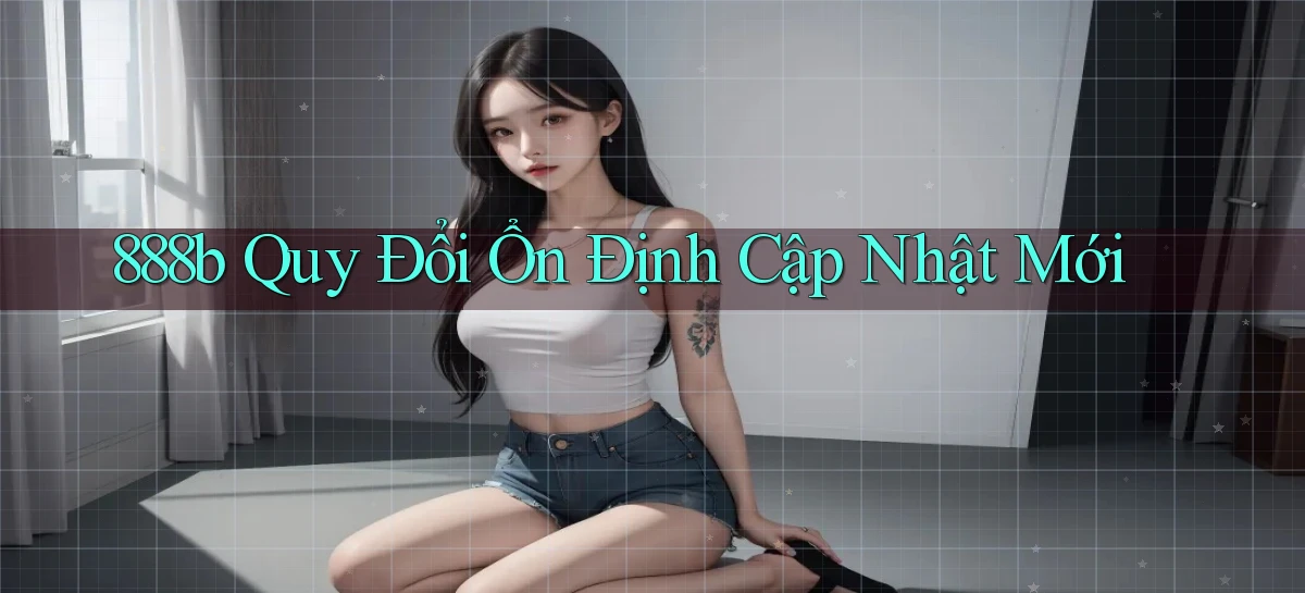 888b quy đổi ổn định cập nhật mới