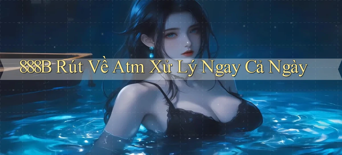 888b rút về atm xử lý ngay cả ngày