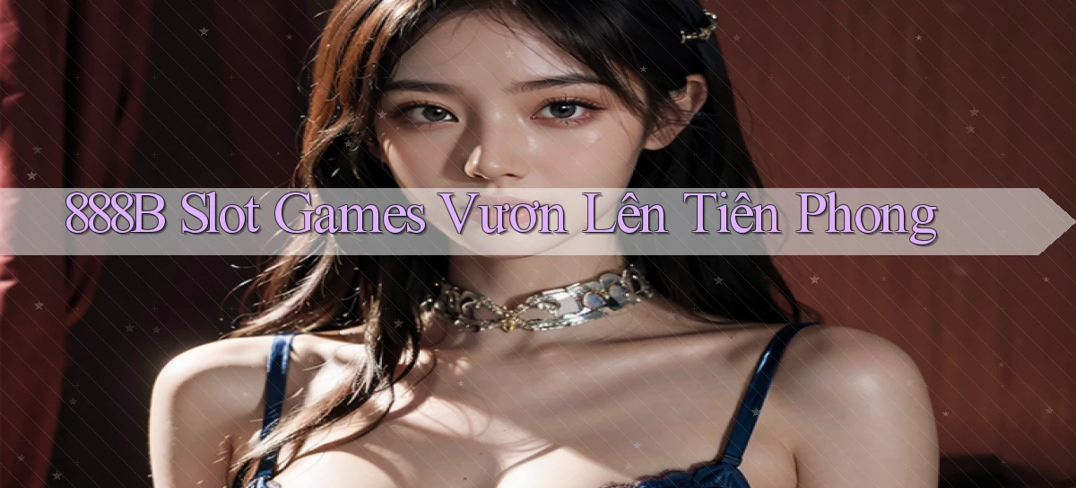 888b  slot games vươn lên tiên phong