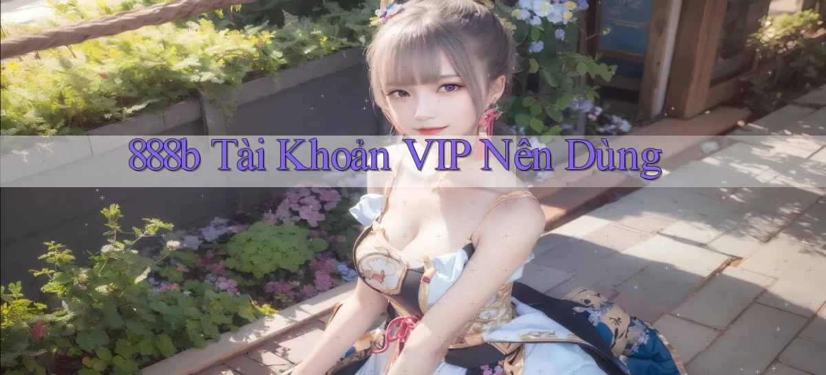 888b tài khoản vip nên dùng