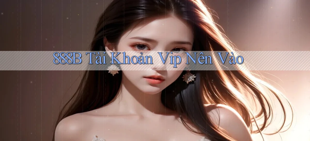 888b tài khoản vip nên vào