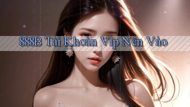 888b tài khoản vip nên vào