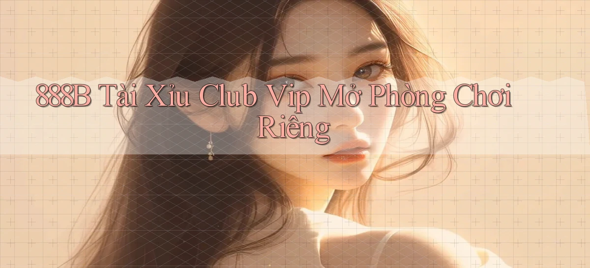 888b  tài xỉu club vip mở phòng chơi riêng