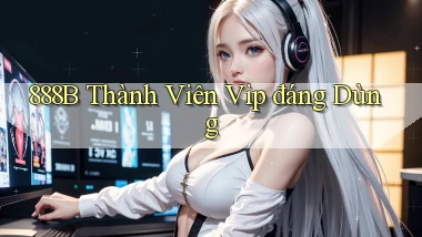 888b thành viên vip đáng dùng