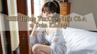 888b thông tin cập nhật có an toàn không