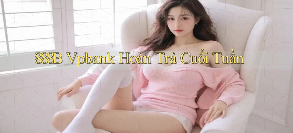 888b vpbank hoàn trả cuối tuần