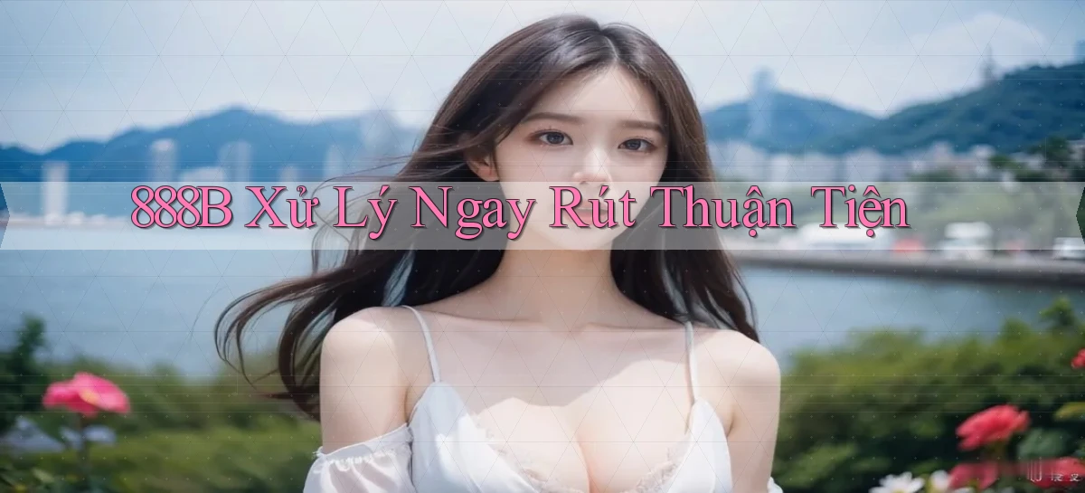 888b xử lý ngay rút thuận tiện
