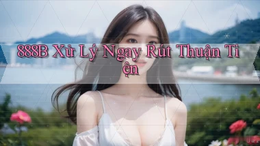 888b xử lý ngay rút thuận tiện