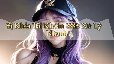 bị khóa tài khoản 888b xử lý nhanh