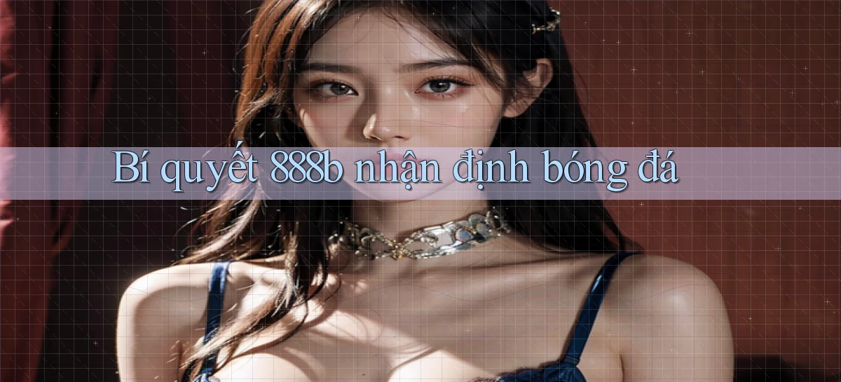 bí quyết 888b nhận định bóng đá